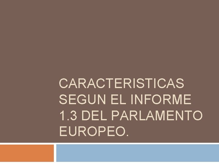 CARACTERISTICAS SEGUN EL INFORME 1. 3 DEL PARLAMENTO EUROPEO. 