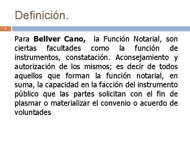 Definición. 5 Para Bellver Cano, la Función Notarial, son ciertas facultades como la función