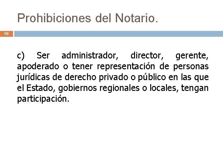 Prohibiciones del Notario. 50 c) Ser administrador, director, gerente, apoderado o tener representación de
