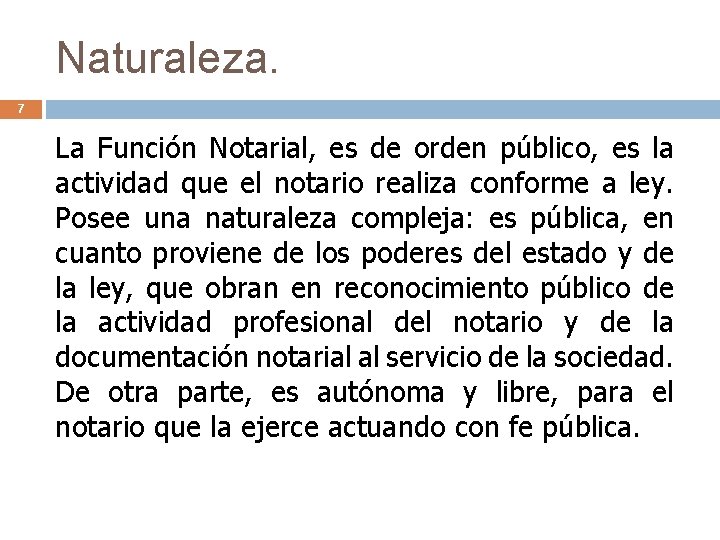 Naturaleza. 7 La Función Notarial, es de orden público, es la actividad que el