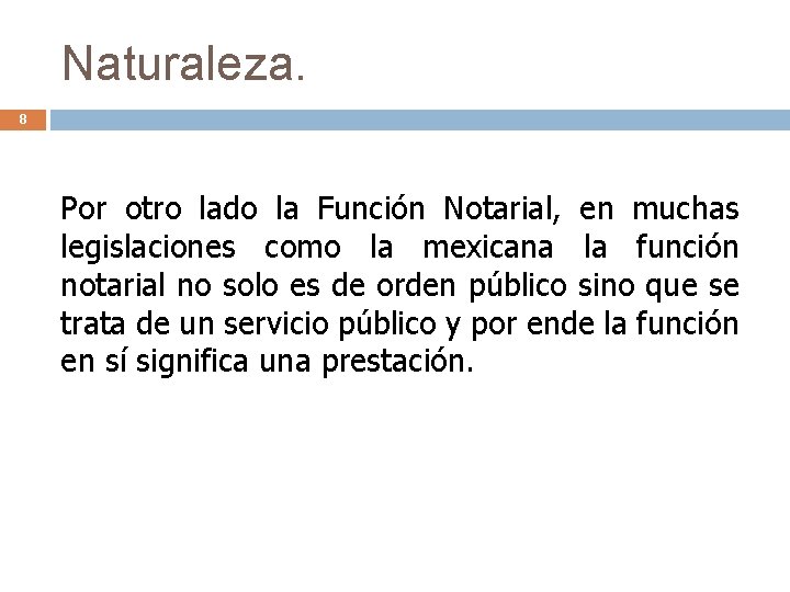 Naturaleza. 8 Por otro lado la Función Notarial, en muchas legislaciones como la mexicana