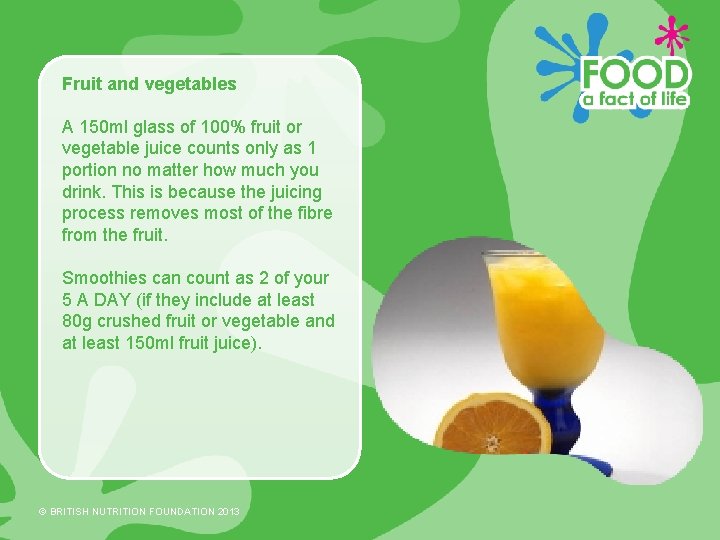 Fruit and vegetables A 150 ml glass of 100% fruit or vegetable juice counts