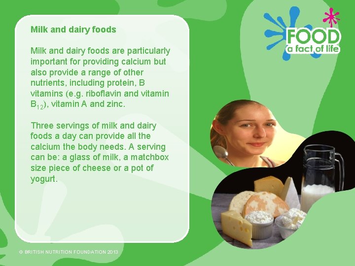 Milk and dairy foods are particularly important for providing calcium but also provide a