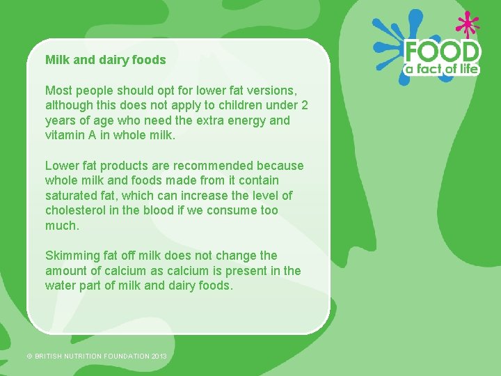 Milk and dairy foods Most people should opt for lower fat versions, although this