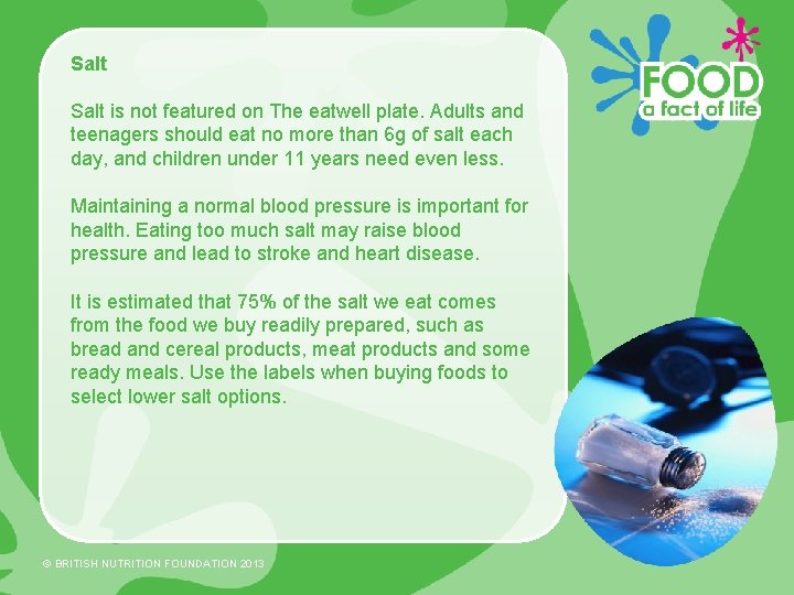 Salt is not featured on The eatwell plate. Adults and teenagers should eat no