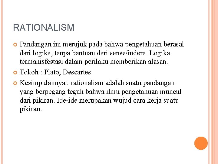 RATIONALISM Pandangan ini merujuk pada bahwa pengetahuan berasal dari logika, tanpa bantuan dari sense/indera.