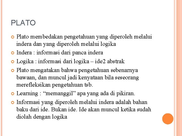 PLATO Plato membedakan pengetahuan yang diperoleh melalui indera dan yang diperoleh melalui logika Indera