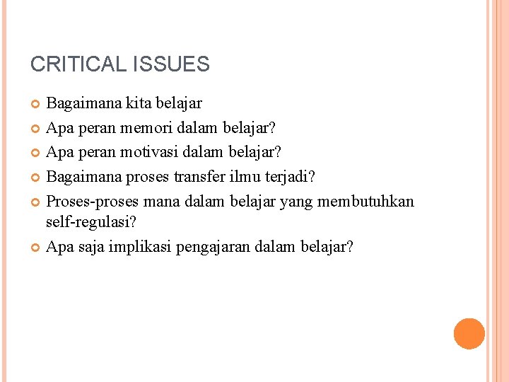 CRITICAL ISSUES Bagaimana kita belajar Apa peran memori dalam belajar? Apa peran motivasi dalam