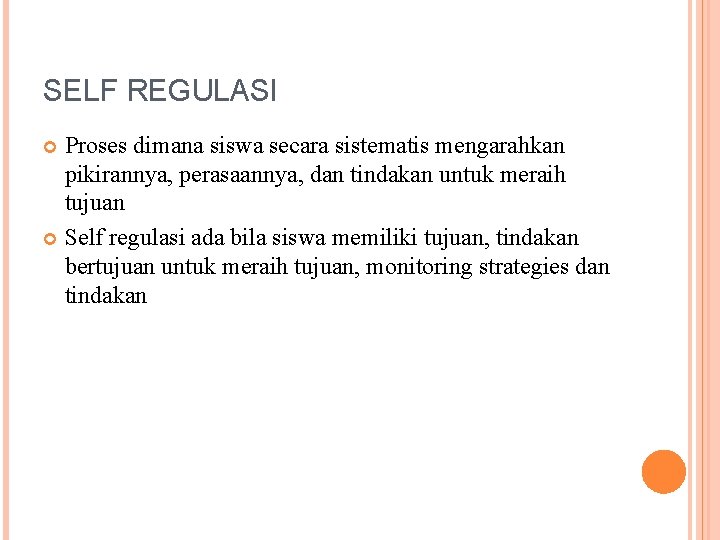 SELF REGULASI Proses dimana siswa secara sistematis mengarahkan pikirannya, perasaannya, dan tindakan untuk meraih