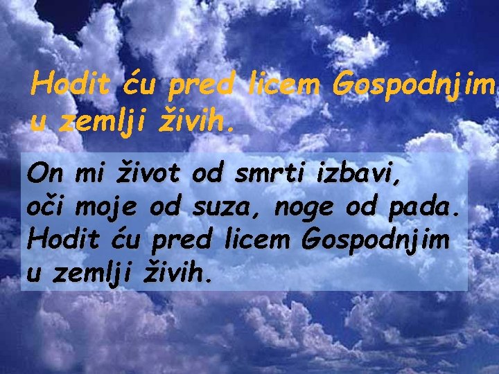 Hodit ću pred licem Gospodnjim u zemlji živih. On mi život od smrti izbavi,