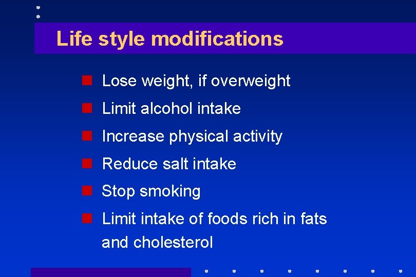 Life style modifications n Lose weight, if overweight n Limit alcohol intake n Increase
