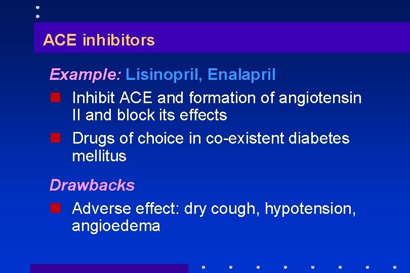 ACE inhibitors Example: Lisinopril, Enalapril n Inhibit ACE and formation of angiotensin II and