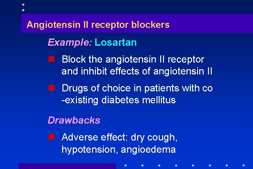 Angiotensin II receptor blockers Example: Losartan n Block the angiotensin II receptor and inhibit