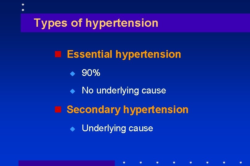 Types of hypertension n Essential hypertension u 90% u No underlying cause n Secondary