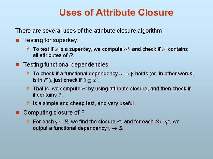 Uses of Attribute Closure There are several uses of the attribute closure algorithm: n