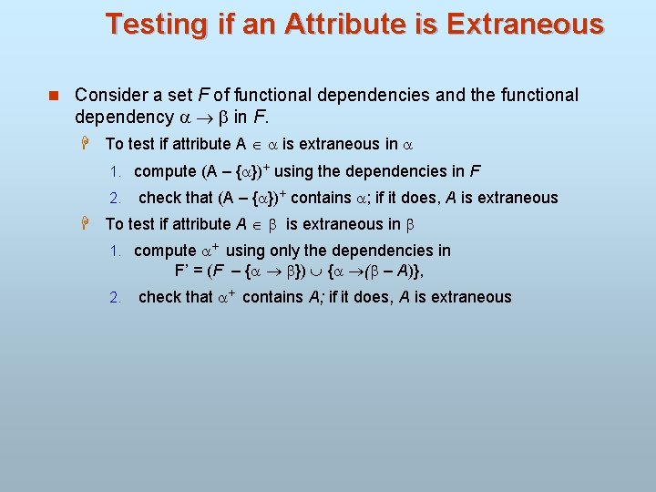 Testing if an Attribute is Extraneous n Consider a set F of functional dependencies