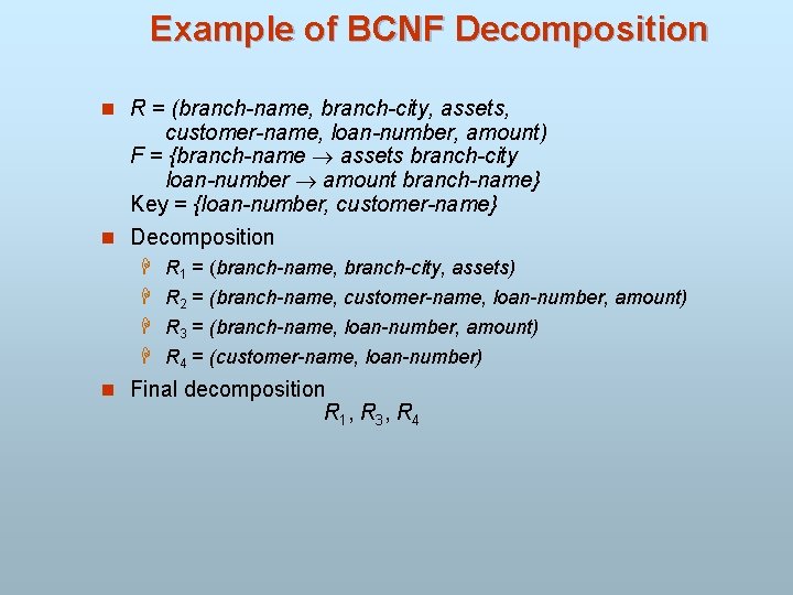 Example of BCNF Decomposition n R = (branch-name, branch-city, assets, customer-name, loan-number, amount) F