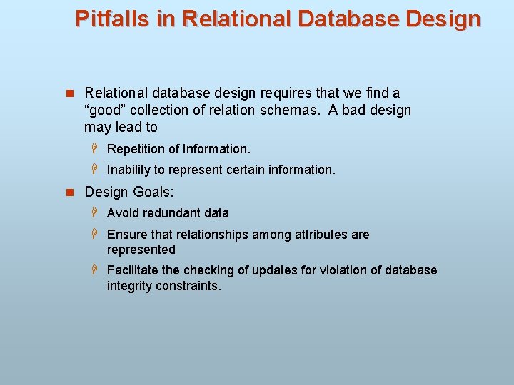 Pitfalls in Relational Database Design n Relational database design requires that we find a