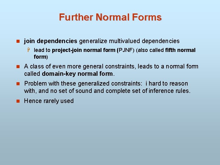 Further Normal Forms n join dependencies generalize multivalued dependencies H lead to project-join normal