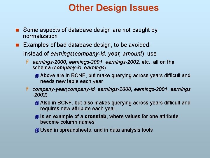 Other Design Issues n Some aspects of database design are not caught by normalization