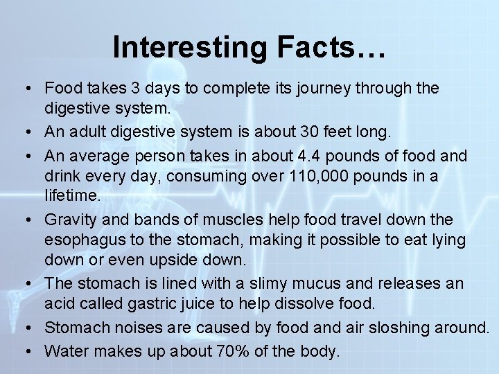 Interesting Facts… • Food takes 3 days to complete its journey through the digestive