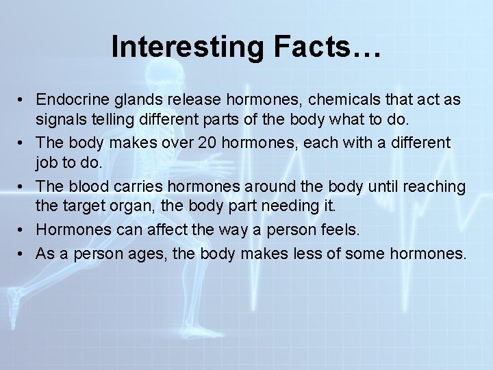 Interesting Facts… • Endocrine glands release hormones, chemicals that act as signals telling different