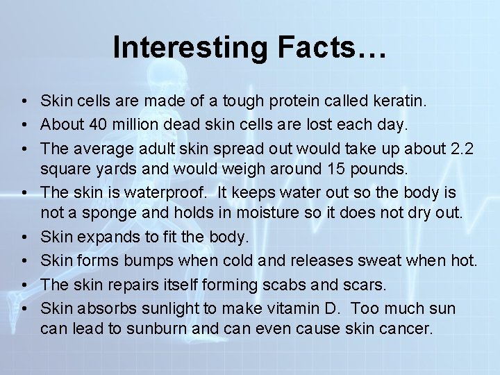 Interesting Facts… • Skin cells are made of a tough protein called keratin. •