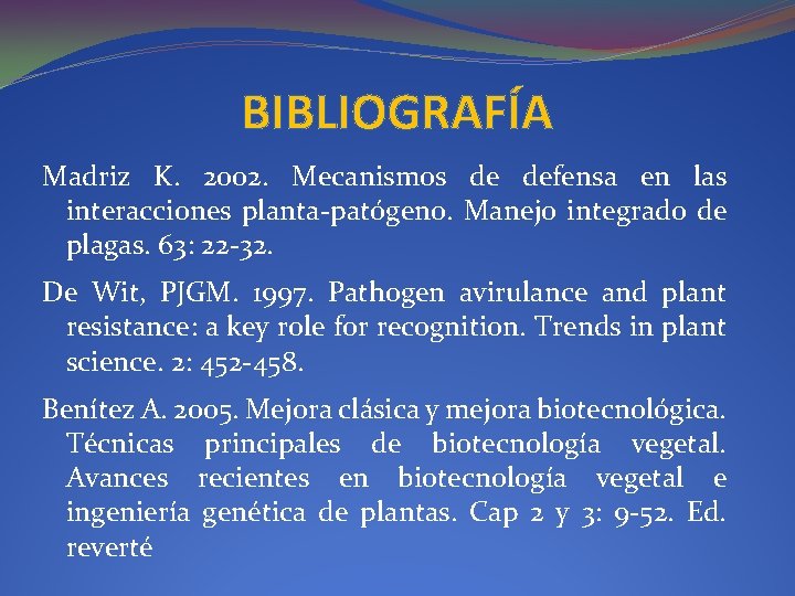 BIBLIOGRAFÍA Madriz K. 2002. Mecanismos de defensa en las interacciones planta-patógeno. Manejo integrado de