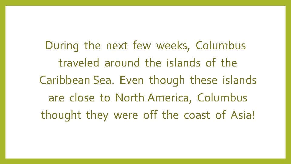 During the next few weeks, Columbus traveled around the islands of the Caribbean Sea.