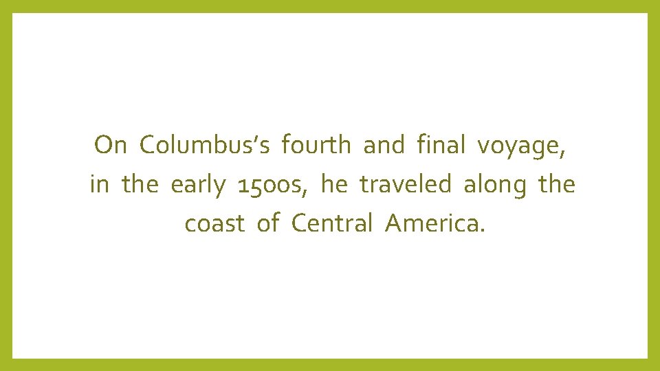 On Columbus’s fourth and final voyage, in the early 1500 s, he traveled along