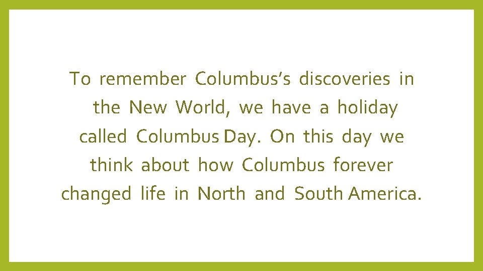 To remember Columbus’s discoveries in the New World, we have a holiday called Columbus