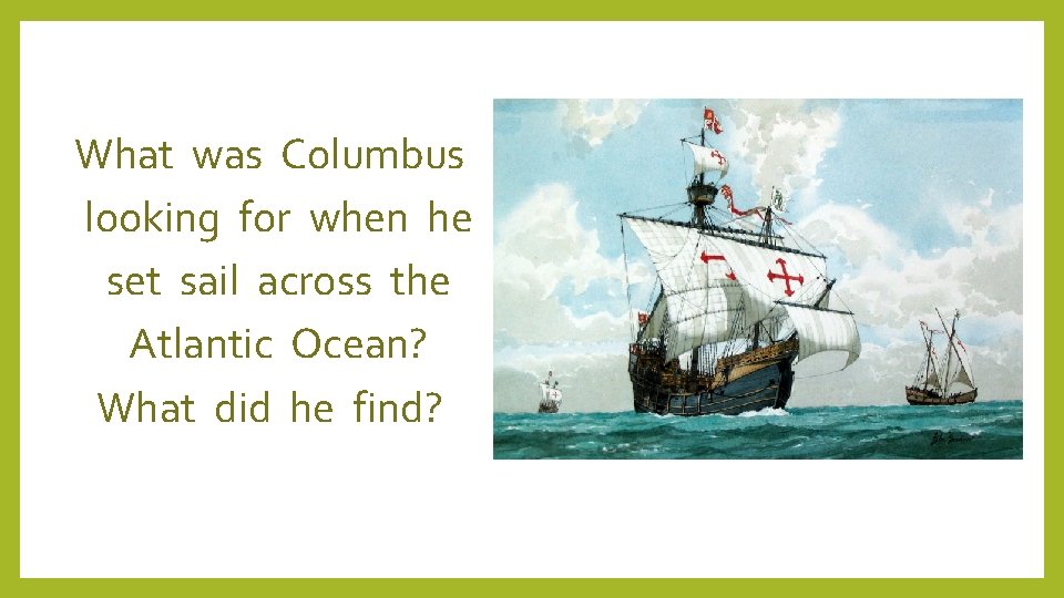 What was Columbus looking for when he set sail across the Atlantic Ocean? What