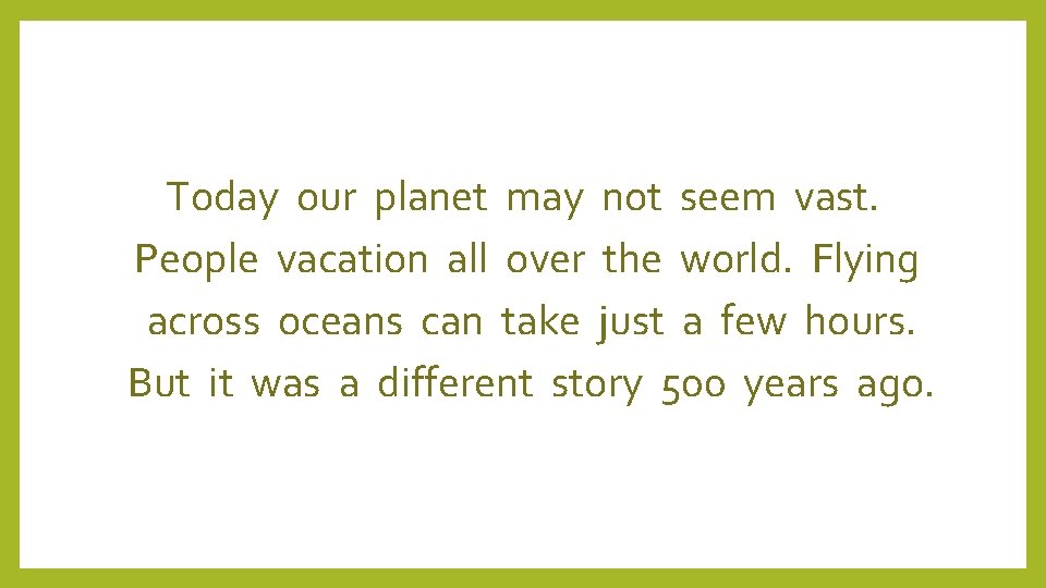 Today our planet may not seem vast. People vacation all over the world. Flying