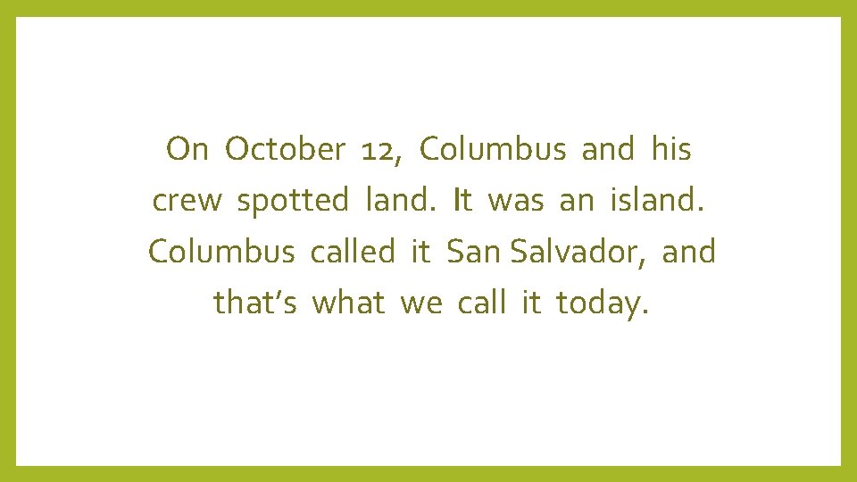 On October 12, Columbus and his crew spotted land. It was an island. Columbus