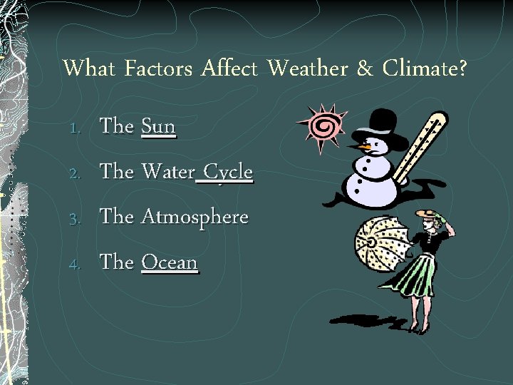 What Factors Affect Weather & Climate? 1. 2. 3. 4. The Sun The Water