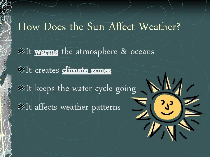 How Does the Sun Affect Weather? It warms the atmosphere & oceans It creates