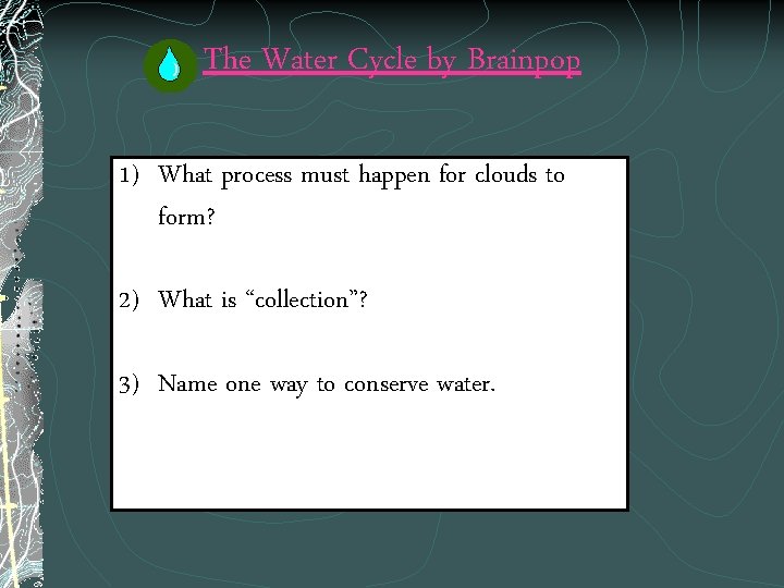 The Water Cycle by Brainpop 1) What process must happen for clouds to form?