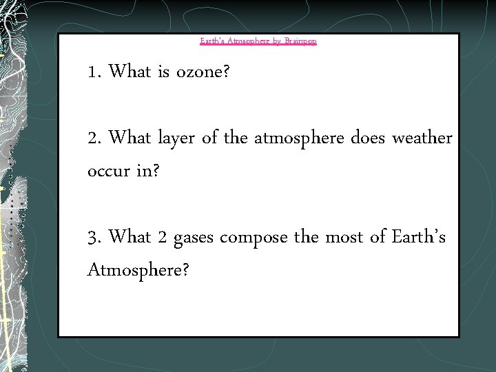 Earth’s Atmsophere by Brainpop 1. What is ozone? 2. What layer of the atmosphere