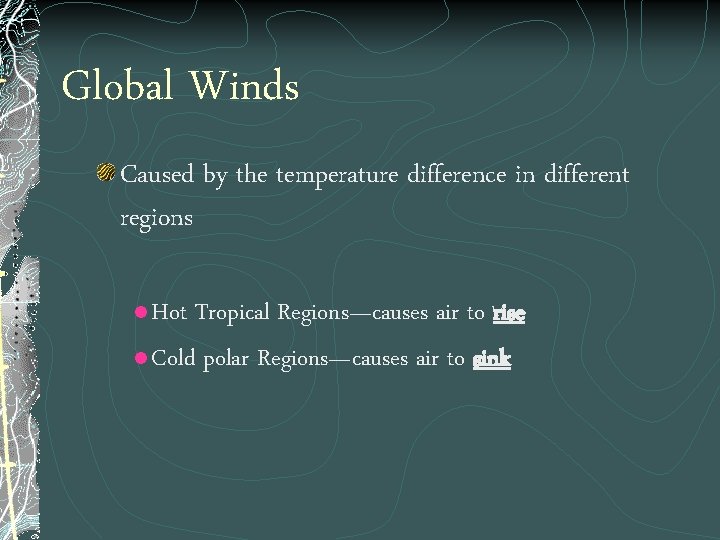 Global Winds Caused by the temperature difference in different regions Hot Tropical Regions—causes air