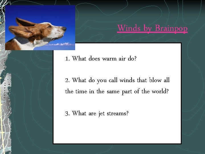 Winds by Brainpop 1. What does warm air do? 2. What do you call