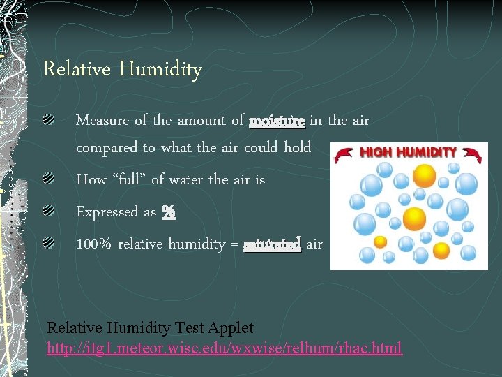 Relative Humidity Measure of the amount of moisture in the air compared to what