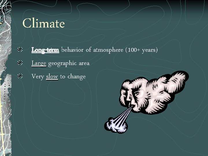 Climate Long-term behavior of atmosphere (100+ years) Large geographic area Very slow to change