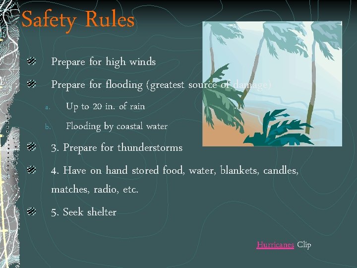Safety Rules Prepare for high winds Prepare for flooding (greatest source of damage) a.