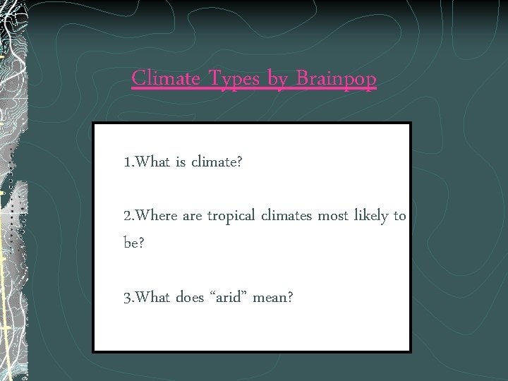Climate Types by Brainpop 1. What is climate? 2. Where are tropical climates most