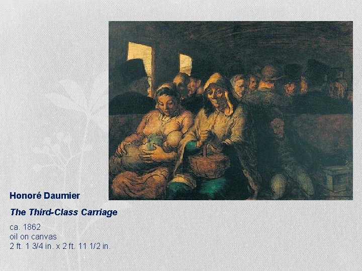 Honoré Daumier The Third-Class Carriage ca. 1862 oil on canvas 2 ft. 1 3/4 Honoré Daumier The Third-Class Carriage ca. 1862 oil on canvas 2 ft. 1 3/4