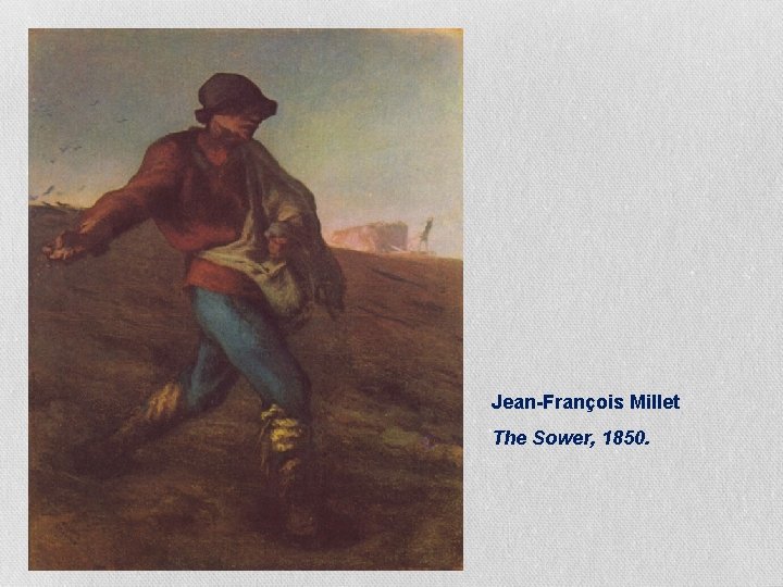 Jean-François Millet The Sower, 1850. Jean-François Millet The Sower, 1850.
