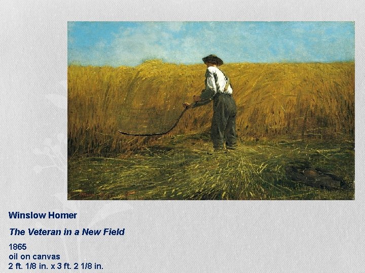 Winslow Homer The Veteran in a New Field 1865 oil on canvas 2 ft. Winslow Homer The Veteran in a New Field 1865 oil on canvas 2 ft.