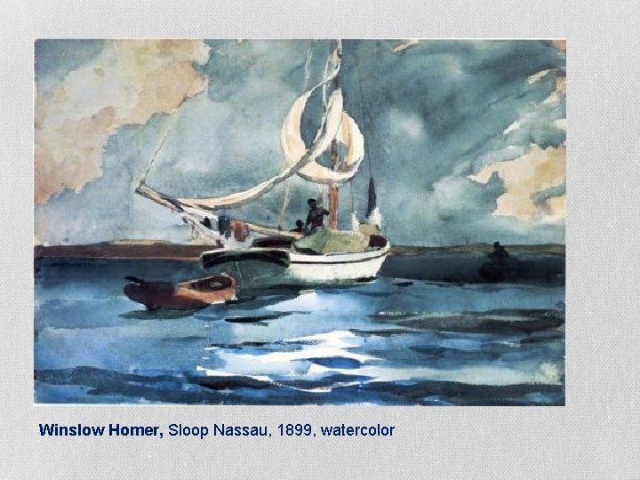 Winslow Homer, Sloop Nassau, 1899, watercolor Winslow Homer, Sloop Nassau, 1899, watercolor