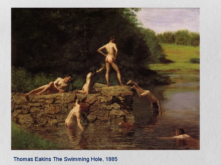 Thomas Eakins The Swimming Hole, 1885 Thomas Eakins The Swimming Hole, 1885