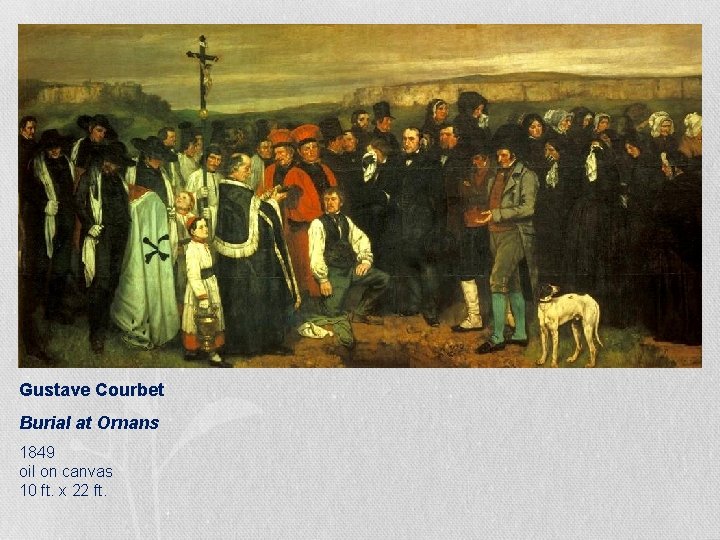 Gustave Courbet Burial at Ornans 1849 oil on canvas 10 ft. x 22 ft. Gustave Courbet Burial at Ornans 1849 oil on canvas 10 ft. x 22 ft.
